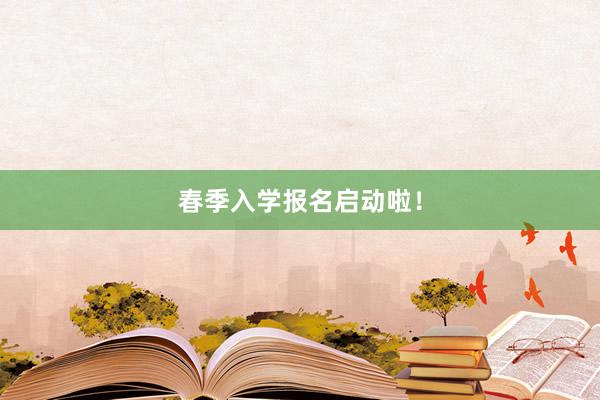 春季入学报名启动啦！