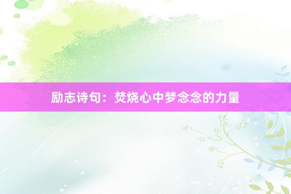 励志诗句：焚烧心中梦念念的力量