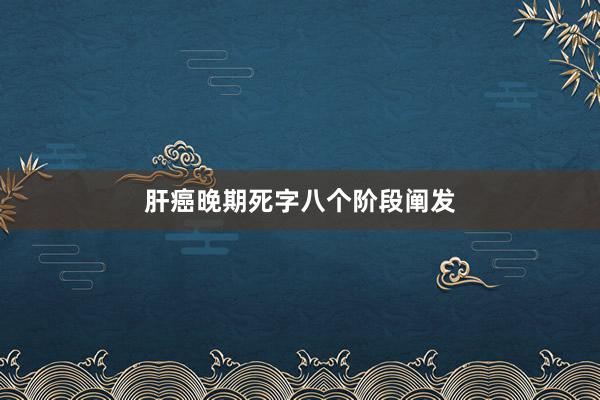 肝癌晚期死字八个阶段阐发